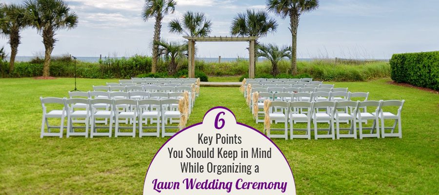 6 KEY POINTS YOU SHOULD KEEP IN MIND WHILE ORGANIZING A LAWN WEDDING CEREMONY
