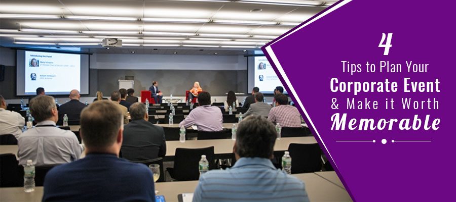 4 TIPS TO PLAN YOUR CORPORATE EVENT AND MAKE IT WORTH MEMORABLE