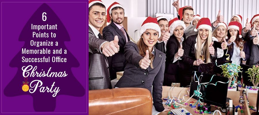 6 IMPORTANT POINTS TO ORGANIZE A MEMORABLE AND A SUCCESSFUL OFFICE CHRISTMAS PARTY